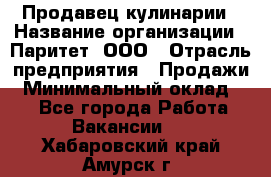 Продавец кулинарии › Название организации ­ Паритет, ООО › Отрасль предприятия ­ Продажи › Минимальный оклад ­ 1 - Все города Работа » Вакансии   . Хабаровский край,Амурск г.